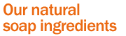Our natural soap ingredients